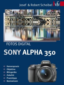 Fotos digital – Sony Alpha 350 – Kamerapraxis, Objektive, Blitzgeräte, Zubehör, Praxistipps, Basiswissen – Josef Scheibel, Robert Scheibel – Sony Alpha – vfv Verlag – Bücher (Bildband) Sachbücher Foto & Video – Charts & Bestenlisten