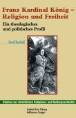 Franz Kardinal König - Religion und Freiheit: Ein theologisches und politisches Profil - Reihe: Studien zur christlichen Religions- und Kulturgeschichte, Band 8 - David Neuhold - Kohlhammer Verlag