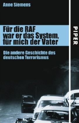 Für die RAF war er das System, für mich der Vater – Die andere Geschichte des deutschen Terrorismus – Anne Siemens – Terrorismus, RAF – Piper – Bücher & Literatur Sachbücher Politik – Charts & Bestenlisten