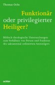 Funktion&auml;r oder privilegierter Heiliger? - Biblisch-theologische Untersuchungen zum Verh&auml;ltnis von Person und Funktion des sakramental ordinierten Amtstr&auml;gers - Thomas Ochs - echter verlag