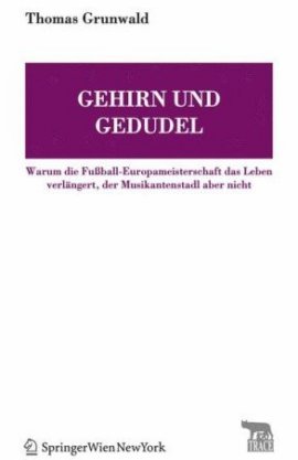 Gehirn und Gedudel – Warum die Fußball-Europameisterschaft das Leben verlängert, der Musikantenstadl aber nicht – Reihe TRACE Transmission in Rhetorics, Arts and Cultural Evolution – Thomas Grunwald – Neurobiologie – SpringerWienNewYork – Bücher & Literatur Sachbücher Wissenschaft, Neurobiologie – Charts & Bestenlisten