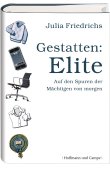Gestatten: Elite - Auf den Spuren der Mächtigen von morgen - Julia Friedrichs - Hoffmann und Campe (Ganske)