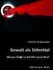 Gewalt als Stilmittel - Warum flie&szlig;t in Kill Bill soviel Blut? - C&auml;cilie Grabowski - Kill Bill, Quentin Tarantino - VDM
