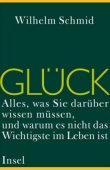 Gl&uuml;ck - Alles, was Sie dar&uuml;ber wissen m&uuml;ssen - ... und warum es nicht das Wichtigste im Leben ist - Wilhelm Schmid - Insel (Suhrkamp)