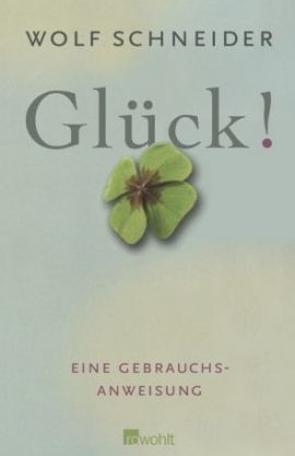 Glück! – Eine Gebrauchsanweisung – Wolf Schneider – Rowohlt Verlag (Rowohlt) – Bücher & Literatur Sachbücher Ratgeber & Lebenshilfe – Charts & Bestenlisten