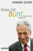 Grau ist bunt - Was im Alter möglich ist - Henning Scherf - Älter werden