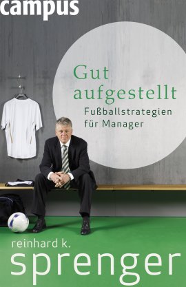 Gut aufgestellt – Fußballstrategien für Manager – Reinhard K. Sprenger – Management – Campus – Bücher & Literatur Sachbücher Wirtschaft & Business – Charts & Bestenlisten