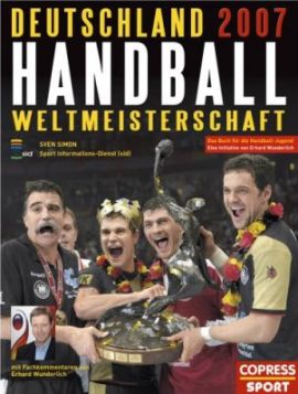 Handball Weltmeisterschaft Deutschland 2007 – Sven Simon, Erhard Wunderlich – Handball, Stefan Kretzschmar – Copress – Bücher (Bildband) Sachbücher Sport & Fitness, Bildband – Charts & Bestenlisten