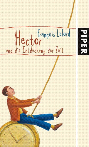 Hector und die Entdeckung der Zeit - Fran&ccedil;ois Lelord - Piper