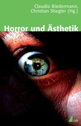 Horror und &Auml;sthetik &ndash; Eine interdisziplin&auml;re Spurensuche &ndash; Claudio Biedermann, Christian Stiegler &ndash; UVK Verlagsgesellschaft &ndash; B&uuml;cher & Literatur Sachb&uuml;cher Forschung & Wissen, Film & Kino &ndash; Charts & Bestenlisten