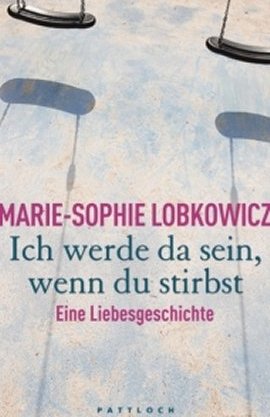 Ich werde da sein, wenn du stirbst – Eine Liebesgeschichte – Marie-Sophie Lobkowicz – Pattloch (Droemer/Knaur) – Bücher & Literatur Sachbücher Romanhafte Biografie – Charts & Bestenlisten