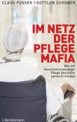 Im Netz der Pflegemafia - Wie mit menschenunwürdiger Pflege Geschäfte gemacht werden - Claus Fussek, Gottlob Schober - Altenpflege - C. Bertelsmann (Random House)
