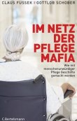 Im Netz der Pflegemafia - Wie mit menschenunwürdiger Pflege Geschäfte gemacht werden - Claus Fussek, Gottlob Schober - Altenpflege - C. Bertelsmann (Random House)