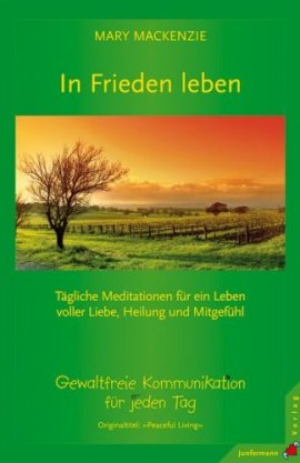 In Frieden leben – Gewaltfreie Kommunikation – Tägliche Meditationen für ein Leben voller Liebe, Heilung und Mitgefühl – Mary Mackenzie – Junfermann – Bücher & Literatur Sachbücher Ratgeber & Lebenshilfe – Charts & Bestenlisten