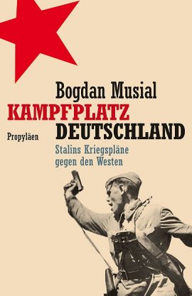 Kampfplatz Deutschland – Stalins Kriegspläne gegen den Westen – Bogdan Musial – Russland – Propyläen (Ullstein) – Bücher & Literatur Sachbücher Geschichte – Charts & Bestenlisten