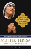 Komm, sei mein Licht - Die geheimen Aufzeichnungen der Heiligen von Kalkutta - Mutter Teresa, Brian Kolodiejchuk - Christentum - Pattloch (Droemer/Knaur)