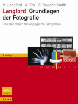 Langford Grundlagen der Fotografie &ndash; Das Handbuch f&uuml;r engagierte Fotografen &ndash; 8., neu verfasste Auflage &ndash; Michael Langford, Anna Fox, Richard Sawdon Smith &ndash; Fotografie &ndash; Spektrum (Springer) &ndash; B&uuml;cher (Bildband) Sachb&uuml;cher Hobby & Freizeit &ndash; Charts & Bestenlisten