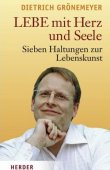 Lebe mit Herz und Seele - Sieben Haltungen zur Lebenskunst - Dietrich Grönemeyer