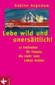 Lebe wild und unersättlich! - 10 Freiheiten für Frauen, die mehr vom Leben wollen - Sabine Asgodom - Kösel