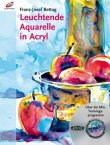 Leuchtende Aquarelle in Acryl - Mit 60 Minuten Videotraining auf DVD - Franz-Josef Bettag - Christophorus (Herder)