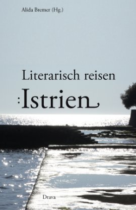 Literarisch reisen: Istrien – Gedanken, Phantasien, Erinnerungen – Alida Bremer – Istrien – Drava Verlag – Bücher & Literatur Sachbücher Reisebericht – Charts & Bestenlisten