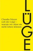 Lob der Lüge - Warum wir ohne sie nicht leben können - Claudia Mayer - List (Ullstein)