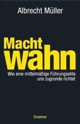 Machtwahn – Wie eine mittelmäßige Führungselite uns zugrunde richtet – Albrecht Müller – Management, Systemkritik – Droemer/Knaur – Bücher & Literatur Sachbücher Wirtschaft – Charts & Bestenlisten