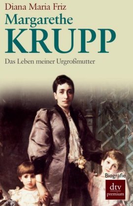 Margarethe Krupp – Das Leben meiner Urgroßmutter – Diana Maria Friz – Wirtschaftsbiografie – dtv – Bücher & Literatur Sachbücher Biografie, Wirtschaft & Business – Charts & Bestenlisten