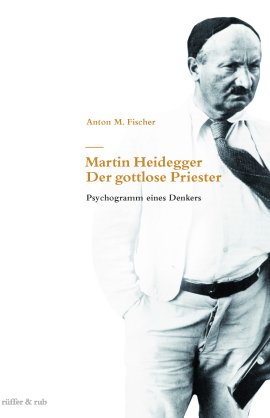 Martin Heidegger – Der gottlose Priester. Psychogramm eines Denkers – Anton M. Fischer – Philosophie – Rüffer & Rub – Bücher & Literatur Sachbücher Biografie, Philosophie – Charts & Bestenlisten