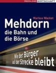 Mehdorn, die Bahn und die Börse - Wie der Bürger auf der Strecke bleibt - Markus Wacket - Hartmut Mehdorn - Redline (FinanzBuch)