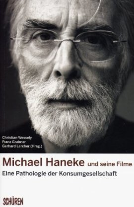 Michael Haneke und seine Filme – Eine Pathologie der Konsumgesellschaft – 2., erweiterte und verbesserte Auflage – Christian Wessely, Franz Grabner, Gerhard Larcher – Michael Haneke – Schüren – Bücher & Literatur Sachbücher Film & Kino – Charts & Bestenlisten