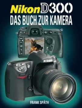 Nikon D300 – Das Buch zur Kamera – Frank Späth – Fotografie – Point of Sale Verlag – Bücher (Bildband) Sachbücher Foto & Video, Ratgeber – Charts & Bestenlisten