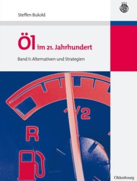 &Ouml;l im 21. Jahrhundert &ndash; Band II: Alternativen und Strategien &ndash; Steffen Bukold &ndash; Oldenbourg Wissenschaftsverlag &ndash; B&uuml;cher (Bildband) Sachb&uuml;cher Forschung & Wissen, Wirtschaft & Business &ndash; Charts & Bestenlisten