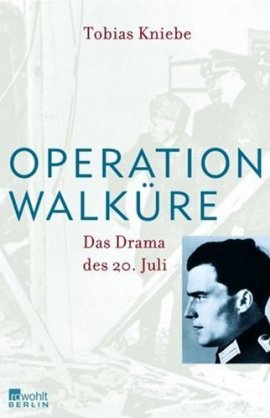 Operation Walküre – Das Drama des 20. Juli – Tobias Kniebe – Nationalsozialismus, von Stauffenberg – Rowohlt Verlag (Rowohlt) – Bücher & Literatur Sachbücher Geschichte & Archäologie – Charts & Bestenlisten