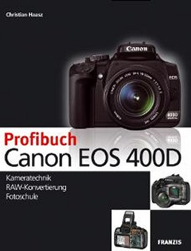 Profibuch Canon EOS 400D – Kameratechnik, RAW-Konvertierung, Fotoschule, mit CD-ROM – Christian Haasz – Fotografie, Canon – Franzis Verlag – Bücher (Bildband) Sachbücher Foto & Video – Charts & Bestenlisten