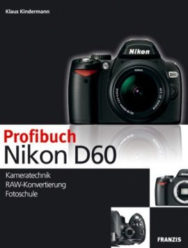 Profibuch Nikon D60 – Kameratechnik, RAW-Konvertierung, Fotoschule – inkl. CD-ROM – Klaus Kindermann – Fotografie, Nikon – Franzis Verlag – Bücher (Bildband) Sachbücher Foto & Video – Charts & Bestenlisten