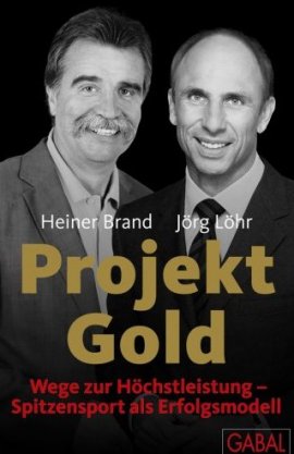 Projekt Gold – Wege zur Höchstleistung: Spitzensport als Erfolgsmodell – Heiner Brand, Jörg Löhr – GABAL Verlag – Bücher & Literatur Sachbücher Wirtschaft & Business – Charts & Bestenlisten