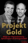 Projekt Gold - Wege zur Höchstleistung: Spitzensport als Erfolgsmodell - Heiner Brand, Jörg Löhr - GABAL Verlag
