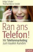 Ran ans Telefon! Mit Telefonmarketing zum loyalen Kunden - Helga Schuler, Thomas-Marco Steinle - GABAL Verlag