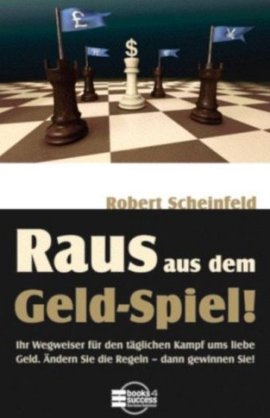 Raus aus dem Geld-Spiel! – Ihr Wegweiser für den täglichen Kampf ums liebe Geld. Ändern Sie die Regeln – nur so können Sie gewinnen! – Robert Scheinfeld – Börsenmedien – Bücher & Literatur Sachbücher Ratgeber & Lebenshilfe – Charts & Bestenlisten