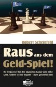 Raus aus dem Geld-Spiel! - Ihr Wegweiser für den täglichen Kampf ums liebe Geld. Ändern Sie die Regeln - nur so können Sie gewinnen! - Robert Scheinfeld - Börsenmedien