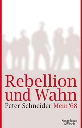 Rebellion und Wahn – Mein '68. Eine autobiographische Erzählung – Peter Schneider – 68er-Bewegung – Kiepenheuer & Witsch – Bücher & Literatur Sachbücher Biografie – Charts & Bestenlisten