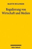 Regulierung von Wirtschaft und Medien - Analysen ihrer Entwicklung - Martin Bullinger - Mohr Siebeck