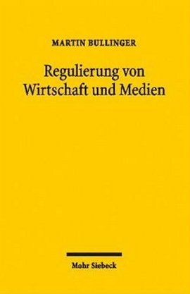 Regulierung von Wirtschaft und Medien &ndash; Analysen ihrer Entwicklung &ndash; Martin Bullinger &ndash; Mohr Siebeck &ndash; B&uuml;cher & Literatur Sachb&uuml;cher Wirtschaft & Business &ndash; Charts & Bestenlisten
