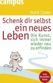 Schenk dir selbst ein neues Leben - Die Kunst, sich immer wieder neu zu erfinden - Horst Conen