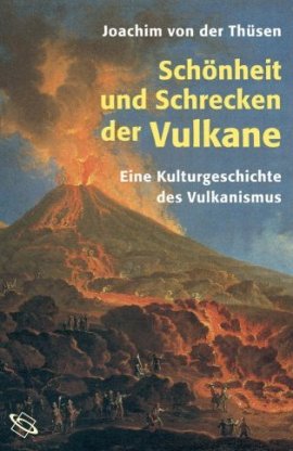 Sch&ouml;nheit und Schrecken der Vulkane &ndash; Zur Kulturgeschichte des Vulkanismus &ndash; Joachim von der  Th&uuml;sen &ndash; WBG &ndash; B&uuml;cher & Literatur Sachb&uuml;cher Forschung & Wissen, Natur & Tiere &ndash; Charts & Bestenlisten
