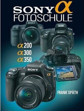 Sony Alpha Fotoschule &ndash; Alpha 200 / Alpha 300 / Alpha 350 &ndash; Frank Sp&auml;th &ndash; Point of Sale Verlag &ndash; B&uuml;cher (Bildband) Sachb&uuml;cher Foto & Video, Ratgeber &ndash; Charts & Bestenlisten