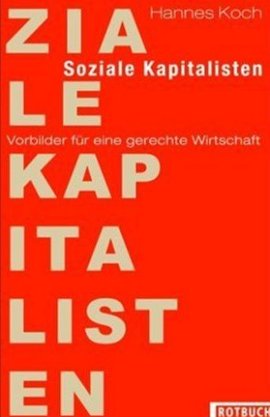 Soziale Kapitalisten &ndash; Vorbilder f&uuml;r eine gerechte Wirtschaft &ndash; Hannes Koch &ndash; Globalisierung, Systemkritik &ndash; Rotbuch (Eulenspiegel) &ndash; B&uuml;cher & Literatur Sachb&uuml;cher Wirtschaft &ndash; Charts & Bestenlisten