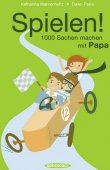 Spielen! 1000 Sachen machen mit Papa - Katharina Mahrenholtz, Dawn Parisi - Sanssouci (Hanser)
