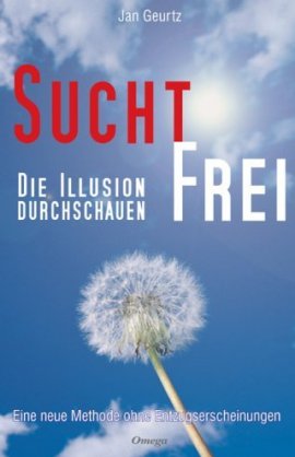 Suchtfrei – Die Illusion durchschauen – Eine neue Methode ohne Entzugserscheinungen – Jan Geurtz – Omega – Bücher & Literatur Sachbücher Ratgeber & Lebenshilfe – Charts & Bestenlisten